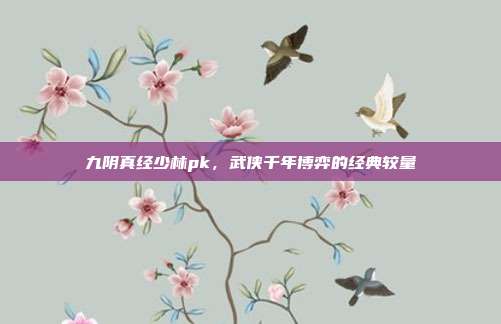 九阴真经少林pk,武侠千年博弈的经典较量