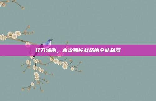 狂刀辅助,高攻强控战场的全能利器