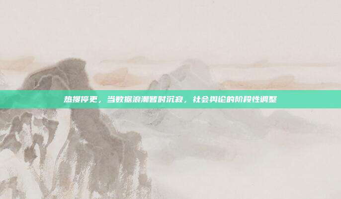 热搜停更，当数据浪潮暂时沉寂，社会舆论的阶段性调整