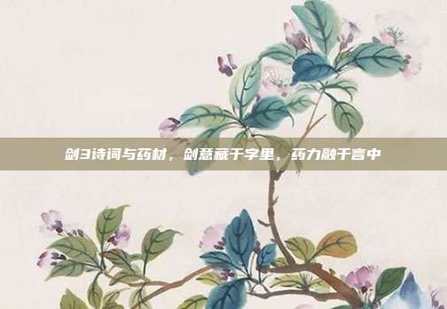 剑3诗词与药材,剑意藏于字里,药力融于言中