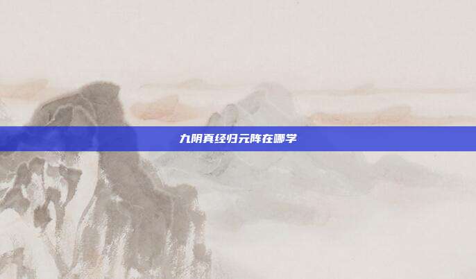 九阴真经归元阵在哪学