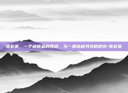 张会英,一个被折叠的姓名,与一部未被书写的史诗-张会英