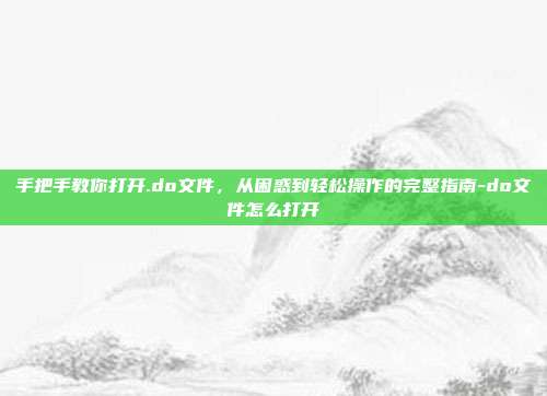 手把手教你打开.do文件,从困惑到轻松操作的完整指南-do文件怎么打开