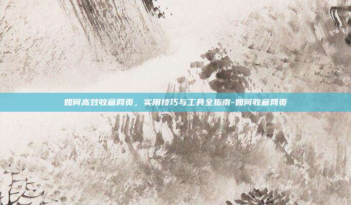 如何高效收藏网页,实用技巧与工具全指南-如何收藏网页