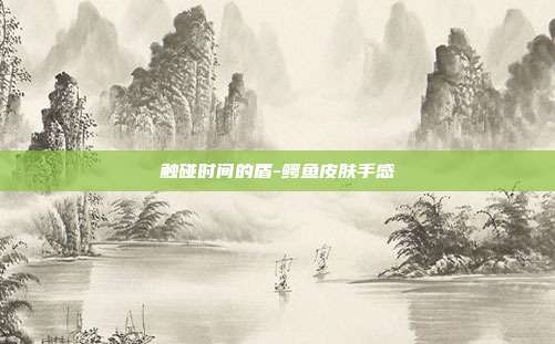 触碰时间的盾-鳄鱼皮肤手感