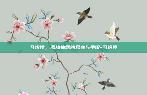 马悦凌,温热神话的悬壶与争议-马悦凌