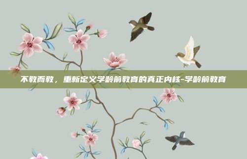 不教而教,重新定义学龄前教育的真正内核-学龄前教育