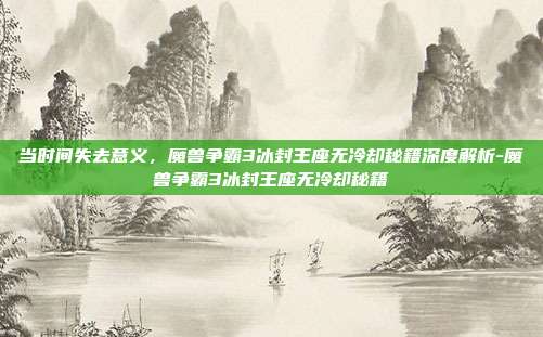 当时间失去意义,魔兽争霸3冰封王座无冷却秘籍深度解析-魔兽争霸3冰封王座无冷却秘籍