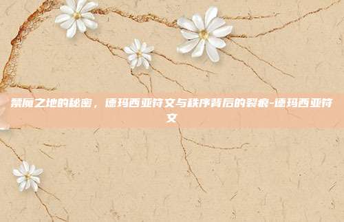 禁魔之地的秘密，德玛西亚符文与秩序背后的裂痕-德玛西亚符文