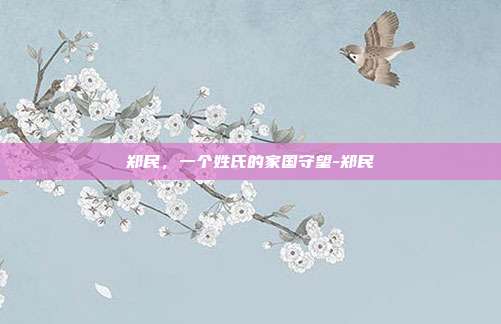 郑民,一个姓氏的家国守望-郑民