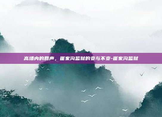 高墙内的回声,崔家沟监狱的变与不变-崔家沟监狱