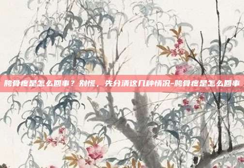 胯骨疼是怎么回事?别慌,先分清这几种情况-胯骨疼是怎么回事