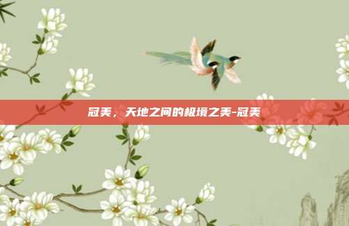 冠美,天地之间的极境之美-冠美