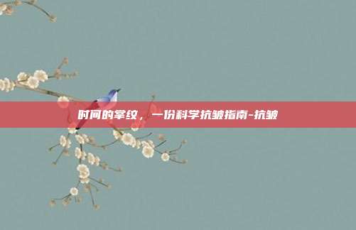 时间的掌纹，一份科学抗皱指南-抗皱