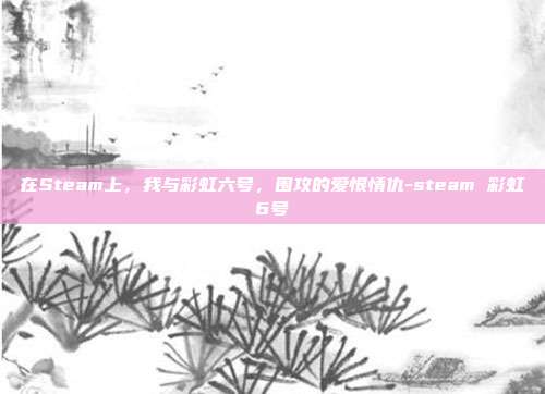 在Steam上,我与彩虹六号,围攻的爱恨情仇-steam 彩虹6号
