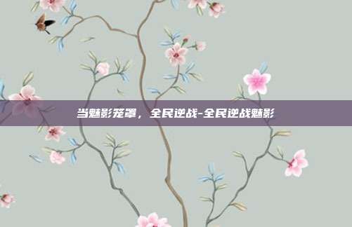 当魅影笼罩,全民逆战-全民逆战魅影