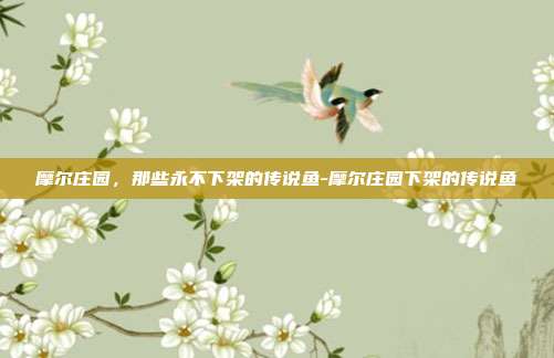 摩尔庄园,那些永不下架的传说鱼-摩尔庄园下架的传说鱼
