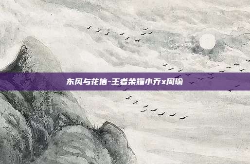 东风与花信-王者荣耀小乔x周瑜