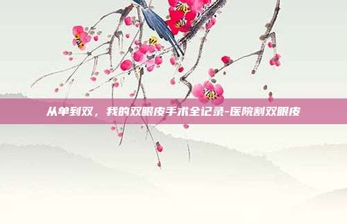 从单到双，我的双眼皮手术全记录-医院割双眼皮