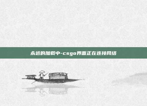 永远的加载中-csgo界面正在连接网络