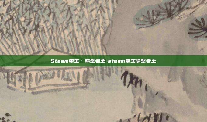 Steam重生·隔壁老王-steam重生隔壁老王