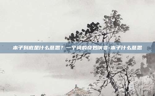 本子到底是什么意思？一个词的奇妙演变-本子什么意思