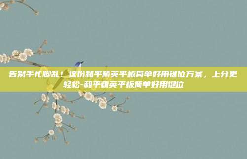 告别手忙脚乱！这份和平精英平板简单好用键位方案，上分更轻松-和平精英平板简单好用键位