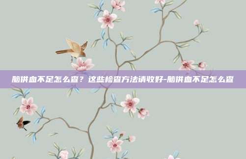 脑供血不足怎么查?这些检查方法请收好-脑供血不足怎么查