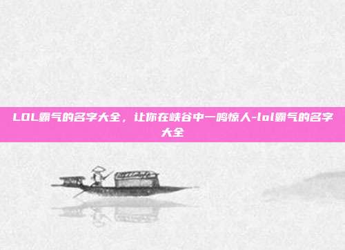 LOL霸气的名字大全,让你在峡谷中一鸣惊人-lol霸气的名字大全