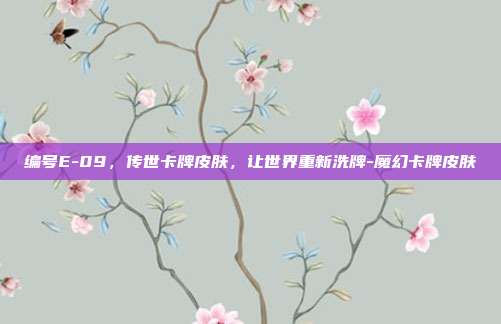编号E-09,传世卡牌皮肤,让世界重新洗牌-魔幻卡牌皮肤