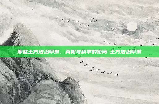 那些土方法治早射，真相与科学的距离-土方法治早射