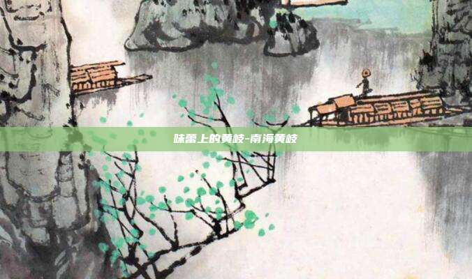 味蕾上的黄岐-南海黄岐