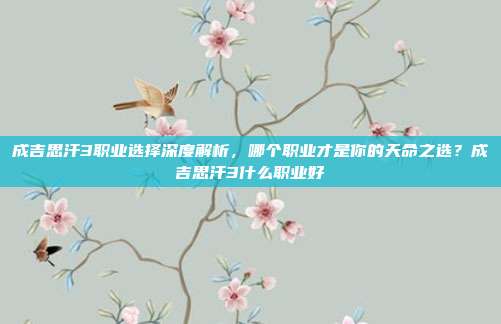 成吉思汗3职业选择深度解析,哪个职业才是你的天命之选?成吉思汗3什么职业好