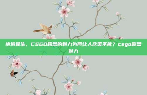绝境逢生,CSGO翻盘的魅力为何让人欲罢不能?csgo翻盘魅力