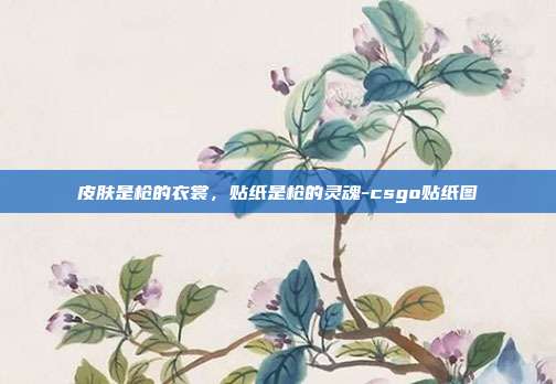 皮肤是枪的衣裳,贴纸是枪的灵魂-csgo贴纸图