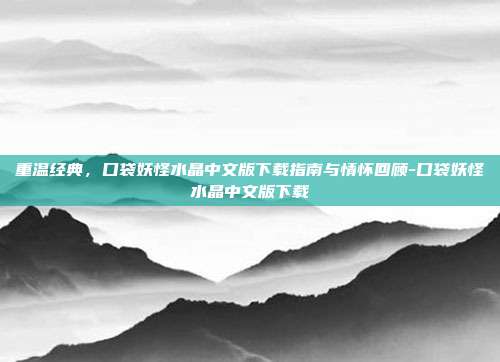 重温经典,口袋妖怪水晶中文版下载指南与情怀回顾-口袋妖怪水晶中文版下载