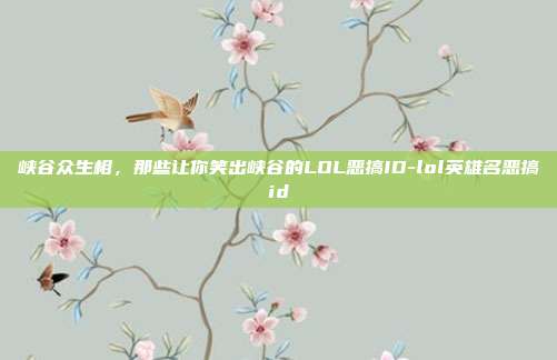 峡谷众生相，那些让你笑出峡谷的LOL恶搞ID-lol英雄名恶搞id