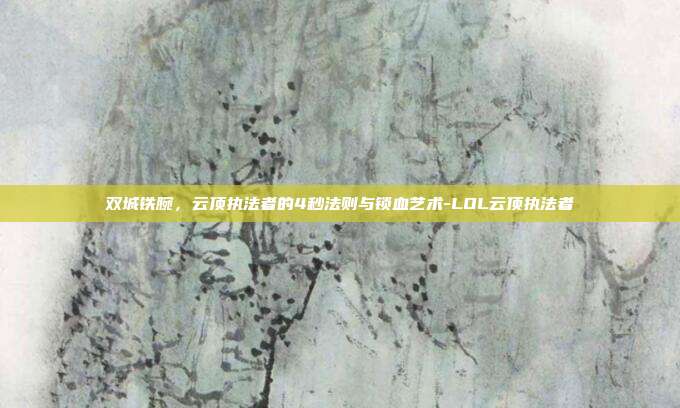 双城铁腕,云顶执法者的4秒法则与锁血艺术-LOL云顶执法者