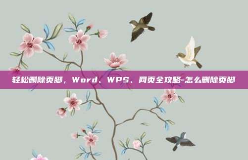 轻松删除页脚，Word、WPS、网页全攻略-怎么删除页脚