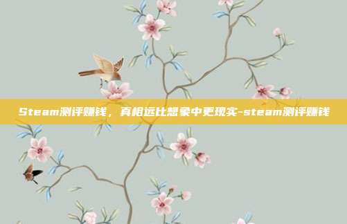 Steam测评赚钱,真相远比想象中更现实-steam测评赚钱