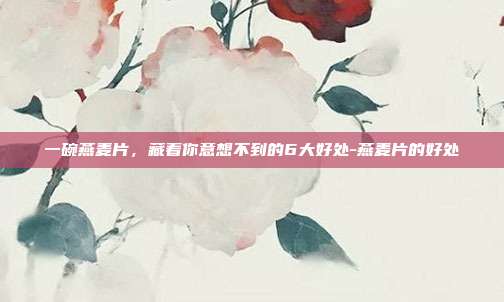 一碗燕麦片，藏着你意想不到的6大好处-燕麦片的好处