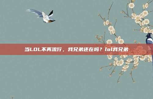 当LOL不再流行，我兄弟还在吗？lol我兄弟