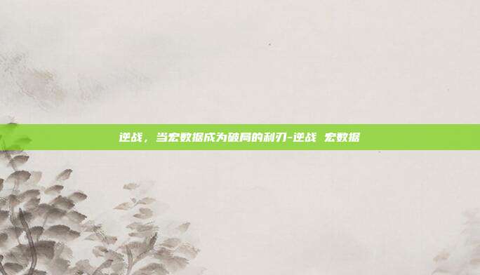 逆战，当宏数据成为破局的利刃-逆战 宏数据