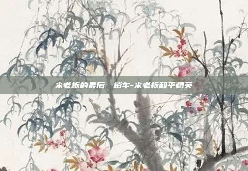 米老板的最后一趟车-米老板和平精英