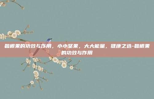 碧根果的功效与作用,小小坚果,大大能量,健康之选-碧根果的功效与作用