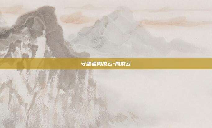 守望者周凌云-周凌云