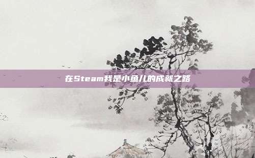 在Steam我是小鱼儿的成就之路