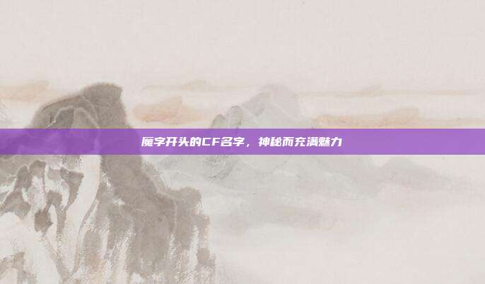 魔字开头的CF名字，神秘而充满魅力