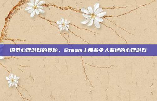 探索心理游戏的奥秘，Steam上那些令人着迷的心理游戏