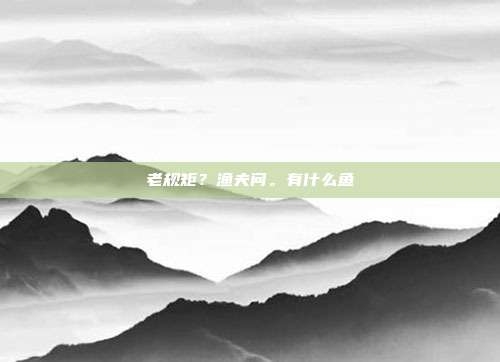 老规矩？渔夫问。有什么鱼